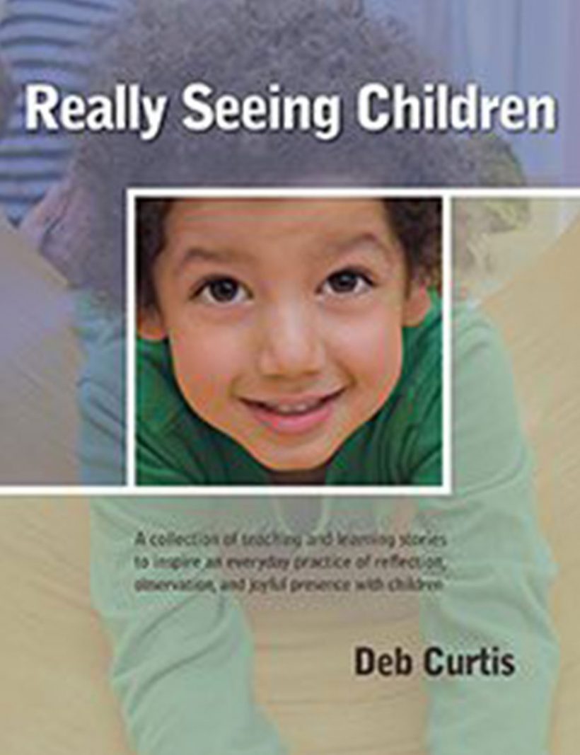 Really Seeing Children by Deb Curtis. Pademelon Press.