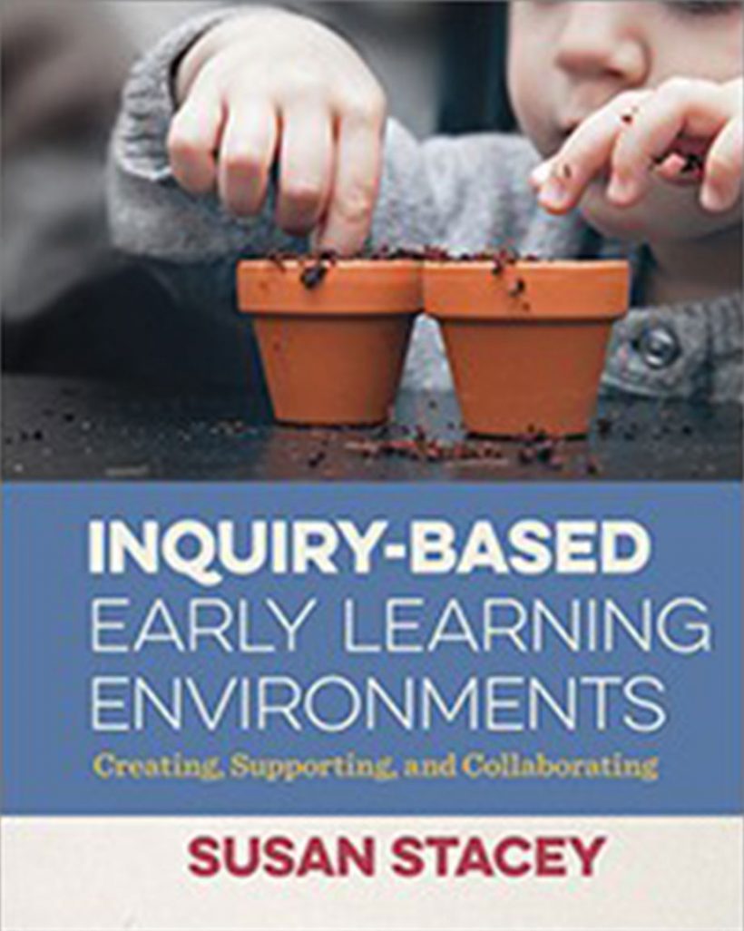 Inquiry-Based Early Learning Environments by Susan Stacey. Creating, Supporting and Collaborating. Pademelon Press Child Development books.