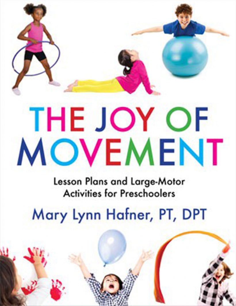 Joy of Movement: Lesson Plans and Large-Motor Activities for Preschool and Kindergarten by Mary Lynn Hafner. Pademelon Press.