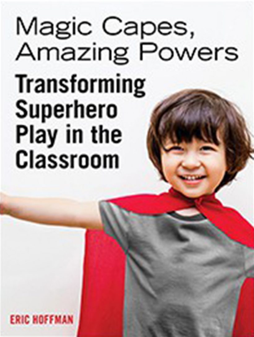 Magic Capes, Amazing Powers by Eric Hoffman. Transforming Superhero Play in the Classroom. Pademelon Press.