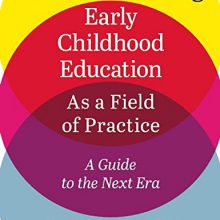 Professionalizing Early Childhood Education as a Field of Practice: A Guide to the Next Era