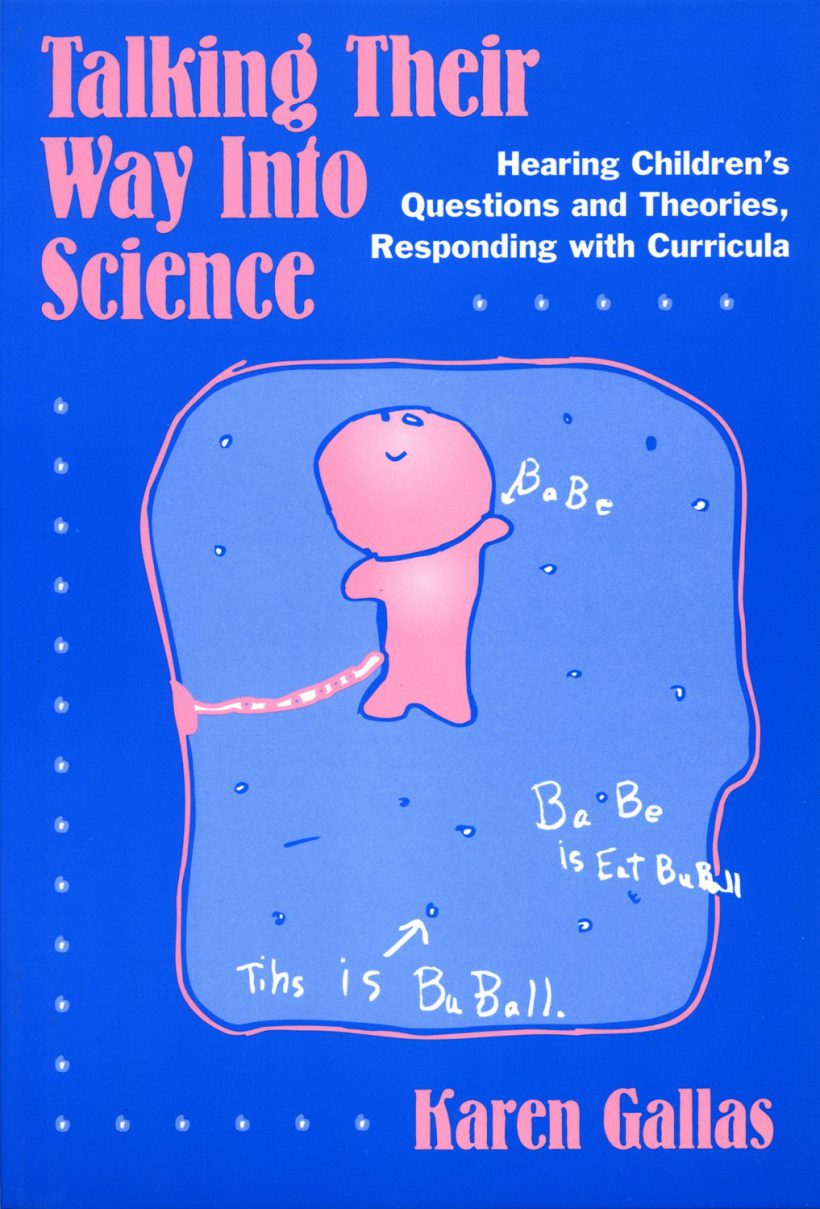 Talking Their Way Into Science: Hearing Children's Questions and Theories, Responding with Curricula